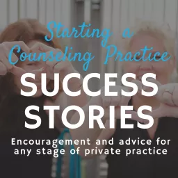 Starting a Counseling Practice Success Stories Podcast artwork