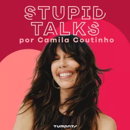 Stupid Talks por Camila Coutinho Podcast artwork