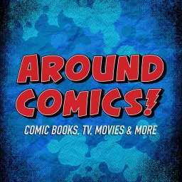 Around Comics - Comic Books, TV, Movies & More Podcast artwork