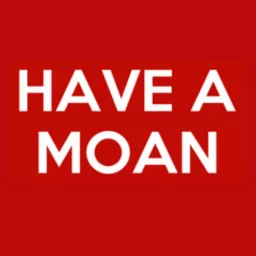 Have a Moan Podcast artwork