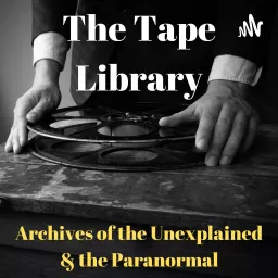 The Tape Library - Archive of the Paranormal & the Unexplained Podcast artwork