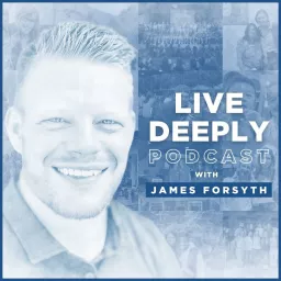 Live Deeply with James Forsyth