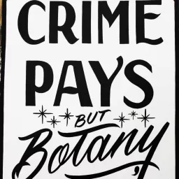 Crime Pays But Botany Doesn't Podcast artwork