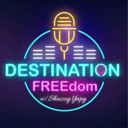Destination FREEdom w/Shazzy Yapy Podcast artwork