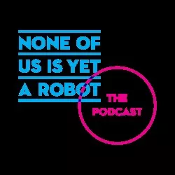 None of Us is Yet a Robot - the Podcast artwork