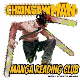 Chainsaw Man Manga Reading Club / Weird Science Manga Podcast artwork