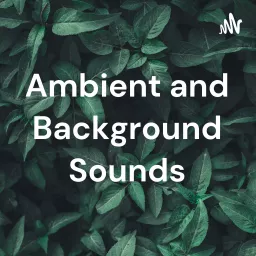 Ambient and Background Sounds Podcast artwork