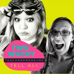 Two Wacky Teacherpreneurs Tell All