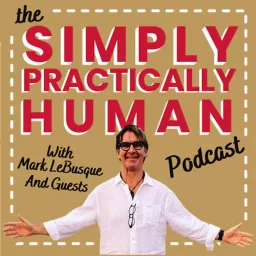 Simply, Practically Human with Mark LeBusque Podcast artwork