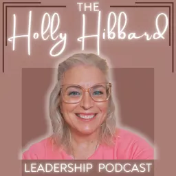 Holly Hibbard Leadership Podcast artwork