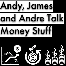 Andy, James and Andre Talk Money Stuff Podcast artwork