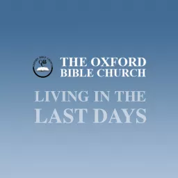 Oxford Bible Church - Living in the Last Days (audio)