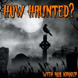 How Haunted? Podcast | Horrible Histories, Real Life Ghost Stories, and Paranormal Investigations from Some of the Most Haunted Places on Earth artwork