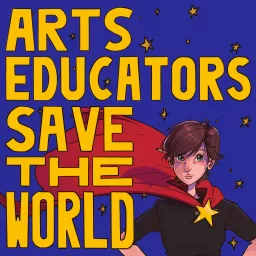 Arts Educators Save the World Podcast artwork