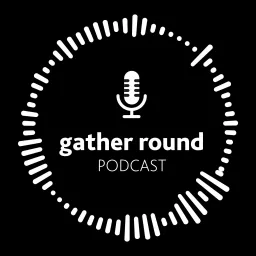 Gather Round Podcast