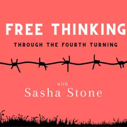 Free Thinking Through the Fourth Turning with Sasha Stone Podcast artwork