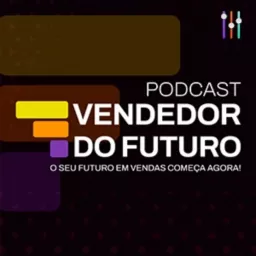Vendedor do Futuro | Vendas, Estratégia e Gestão Podcast artwork