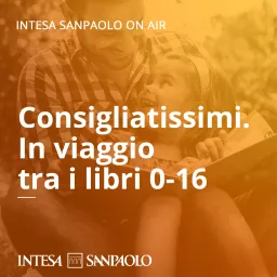 Consigliatissimi. In viaggio tra i libri 0-16 - Intesa Sanpaolo On Air