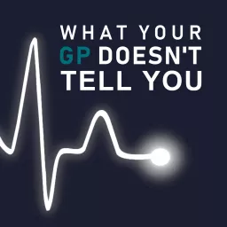 What Your GP Doesn’t Tell You Podcast artwork