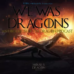 We Was Dragons: An HBO Max House of the Dragon Podcast artwork