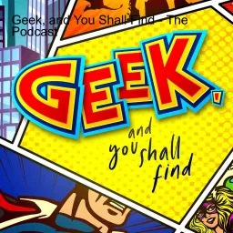 Geek, and You Shall Find - The Podcast artwork