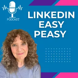 LinkedIn® Easy Peasy Podcast: Building a Personal & Professional LinkedIn® Presence artwork