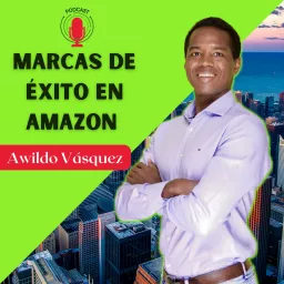 Marcas de Éxito en Amazon con Awildo Vásquez Podcast artwork