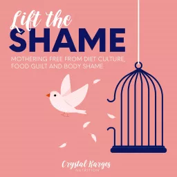 Lift the Shame: Mothering Free From Diet Culture, Food Guilt, and Body Shame Podcast artwork
