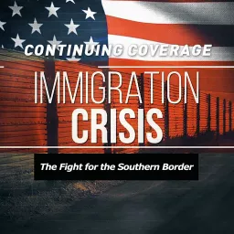 Immigration Crisis: The Fight for the Southern Border Podcast artwork