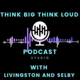 Think Big Think Loud with Livingston and Selby