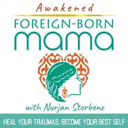 Awakened Foreign-Born Mama | Trauma Healing, Reconnecting to True Self, Subconscious Reprogramming, Health, Happiness and Thriving Podcast artwork