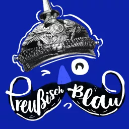 Preußisch Blau - Ein Podcast zur preußischen Geschichte