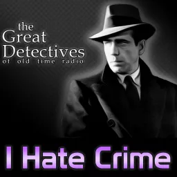 The Great Detectives Present I Hate Crime (Old Time Radio) Podcast artwork