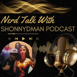 Nerd Talk with ShonnyDman Podcast artwork