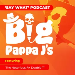 Say What! Podcast Big Pappa J • Podcast Addict