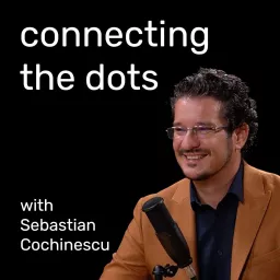 Connecting the dots with Sebastian Cochinescu Podcast artwork