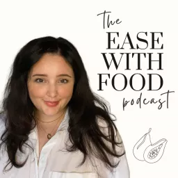 Ease With Food Podcast: For Disordered Eating Recovery + a Happy Relationship With Food and Self