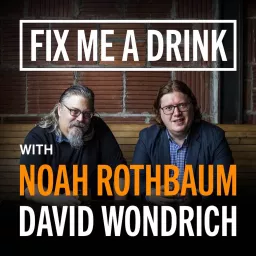 Fix Me a Drink with Noah Rothbaum & David Wondrich Podcast artwork