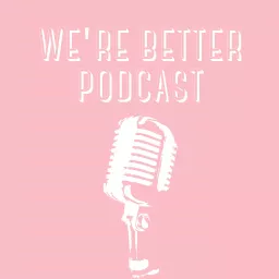 We’re Better Podcast artwork