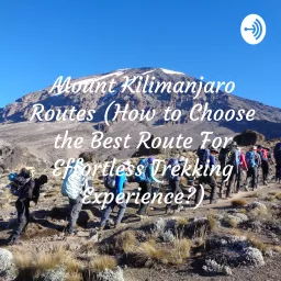 Mount Kilimanjaro Routes (How to Choose the Best Route For Effortless Trekking Experience?) Podcast artwork