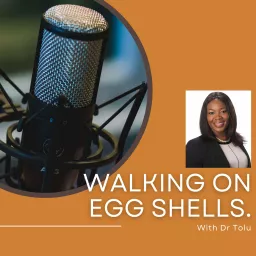 Walking on Egg Shells with Dr Tolu. Podcast artwork