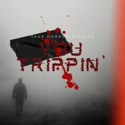 You Trippin': True Horror Stories Podcast artwork