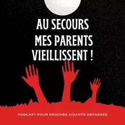 Au secours mes parents vieillissent ! Podcast pour proches aidant.e.s