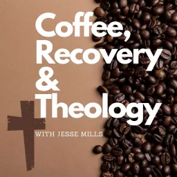 Coffee, Recovery & Theology Podcast artwork