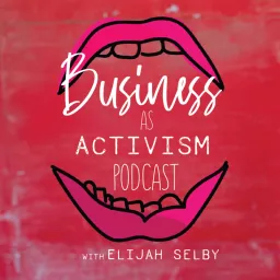 Business as Activism with Elijah Selby Podcast artwork