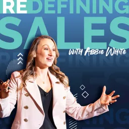 Redefining Sales with Abbie White Podcast artwork
