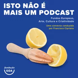 Isto não é mais um Podcast - Fundos Europeus, Arte, Cultura e Criatividade artwork