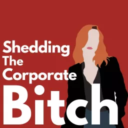 Shedding the Corporate Bitch Podcast artwork
