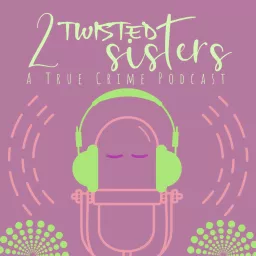 2 Twisted Sisters: A True Crime Podcast artwork