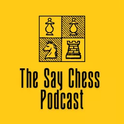 The Say Chess Podcast